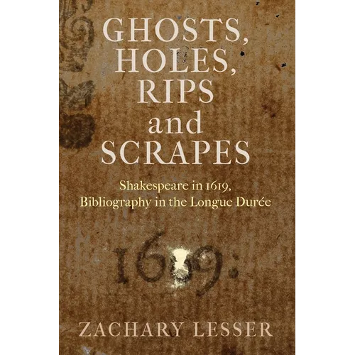 Ghosts, Holes, Rips and Scrapes: Shakespeare in 1619, Bibliography in the Longue Durée - Paperback
