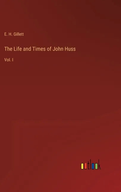 The Life and Times of John Huss: Vol. I - Hardcover