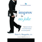 Improv Is No Joke: Using Improvisation to Create Positive Results in Leadership and Life - Paperback