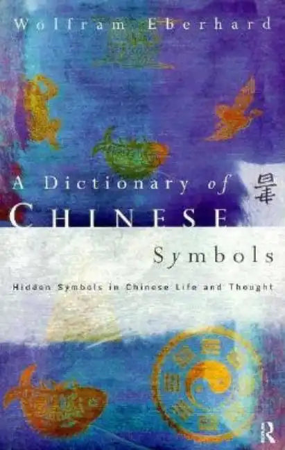 Dictionary of Chinese Symbols: Hidden Symbols in Chinese Life and Thought - Paperback