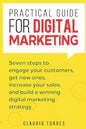 Practical Guide for Digital Marketing: Seven Steps to Engage Your Customers, Get New Ones, Increase Your Sales, and Build a Winning Digital Marketing - Paperback