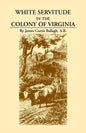White Servitude in the Colony of Virginia: A Study of the System of Indentured Labor in the American Colonies - Paperback