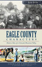 Eagle County Characters: Historic Tales of a Colorado Mountain Valley - Hardcover