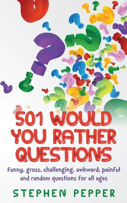 501 Would You Rather Questions: Funny, gross, challenging, awkward, painful and random questions for all ages - Paperback