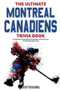 The Ultimate Montreal Canadiens Trivia Book: A Collection of Amazing Trivia Quizzes and Fun Facts for Die-Hard Habs Fans! - Paperback