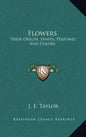 Flowers: Their Origin, Shapes, Perfumes and Colors - Hardcover