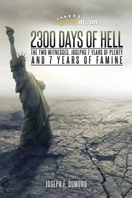2300 Days of Hell: The Two Witnesses, Josephs 7 Years of Plenty and 7 Years of Famine - Paperback
