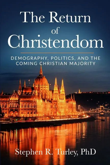 The Return of Christendom: Demography, Politics, and the Coming Christian Majority - Paperback