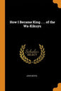 How I Became King . . . of the Wa-Kikuyu - Paperback