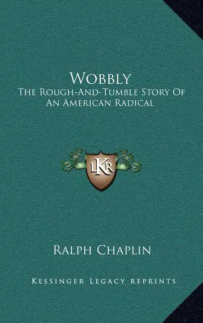 Wobbly: The Rough-And-Tumble Story Of An American Radical - Hardcover