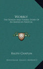 Wobbly: The Rough-And-Tumble Story Of An American Radical - Hardcover