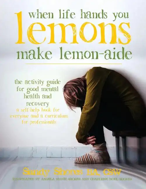 When Life Hands You Lemons, Make Lemon-Aide: The Activity Guide For Good Mental Health and Recovery - Paperback