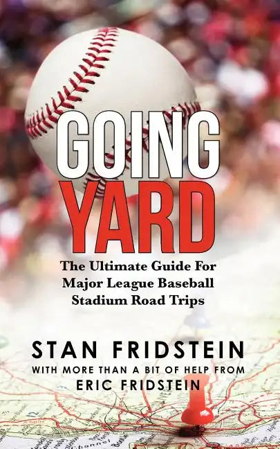 Going Yard: The Ultimate Guide For Major League Baseball Stadium Road Trips - Paperback