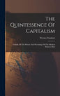 The Quintessence Of Capitalism: A Study Of The History And Psychology Of The Modern Business Man - Hardcover