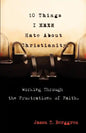 10 Things I Hate about Christianity: Working Through the Frustrations of Faith - Paperback