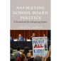 Navigating School Board Politics: A Framework for Advancing Equity - Paperback