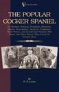 The Popular Cocker Spaniel - Its History, Strains, Pedigrees, Breeding, Kennel Management, Ailments, Exhibition, Show Points, And Elementary Training - Paperback
