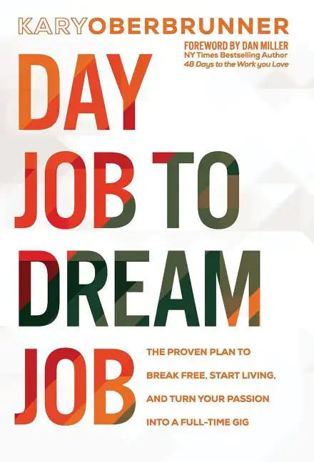 Day Job to Dream Job: The Proven Plan to Break Free, Start Living, and Turn Your Passion into a Full-Time Gig - Hardcover