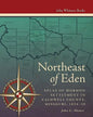 Northeast of Eden: Atlas of Mormon Settlement in Caldwell County, Missour, 1834-39 - Paperback