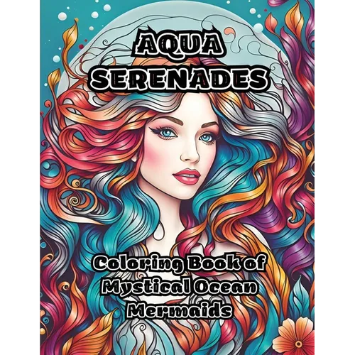 Aqua Serenades: Coloring Book of Mystical Ocean Mermaids - Paperback