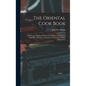 The Oriental Cook Book; Wholesome, Dainty and Economical Dishes of the Orient, Especially Adapted to American Tastes and Methods of Preparation - Hardcover