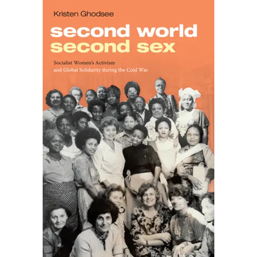 Second World, Second Sex: Socialist Women's Activism and Global Solidarity during the Cold War - Hardcover
