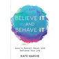 Believe It and Behave It: How to Restart, Reset, and Reframe Your Life - Paperback