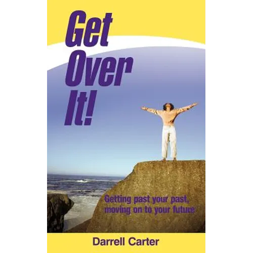 Get Over It!: Getting Past Your Past, Moving on to Your Future - Paperback