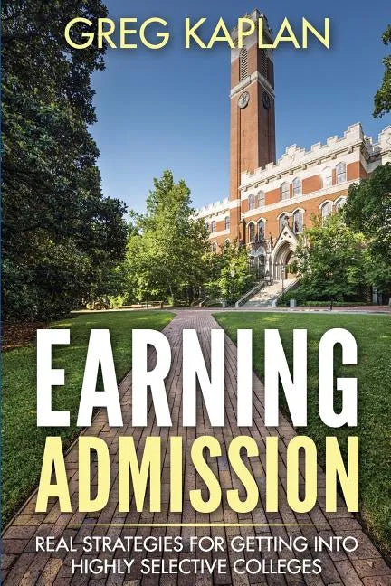 Earning Admission: Real Strategies for Getting into Highly Selective Colleges - Paperback