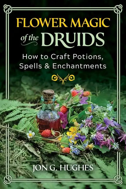 Flower Magic of the Druids: How to Craft Potions, Spells, and Enchantments - Paperback