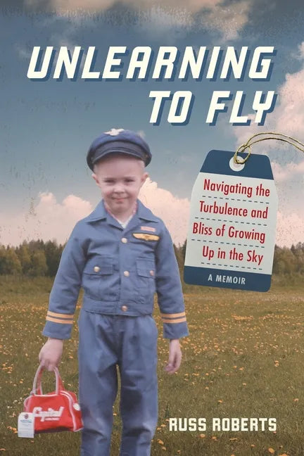 Unlearning to Fly: Navigating the Turbulence and Bliss of Growing Up in the Sky, A Memoir - Paperback