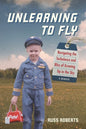 Unlearning to Fly: Navigating the Turbulence and Bliss of Growing Up in the Sky, A Memoir - Paperback