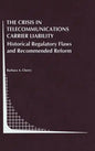 The Crisis in Telecommunications Carrier Liability: Historical Regulatory Flaws and Recommended Reform - Hardcover
