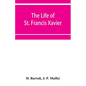 The life of St. Francis Xavier: apostle of the Indies and Japan - Paperback