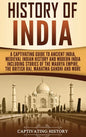 History of India: A Captivating Guide to Ancient India, Medieval Indian History, and Modern India Including Stories of the Maurya Empire, the British - Hardcover