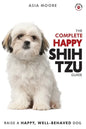 The Complete Happy Shih Tzu Guide: The A-Z Shih Tzu Manual for New and Experienced Owners - Paperback