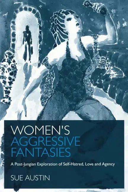 Women's Aggressive Fantasies: A Post-Jungian Exploration of Self-Hatred, Love and Agency - Paperback