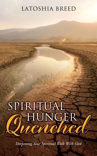 Spiritual Hunger Quenched: Deepening Your Spiritual Walk With God - Paperback