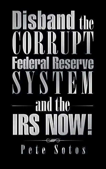 Disband the Corrupt Federal Reserve System and the IRS NOW! - Paperback
