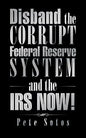 Disband the Corrupt Federal Reserve System and the IRS NOW! - Paperback