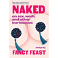 Naked: On Sex, Work, and Other Burlesques - Paperback
