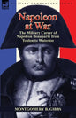 Napoleon at War: the Military Career of Napoleon Bonaparte from Toulon to Waterloo - Paperback