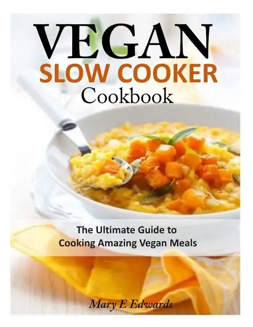 Vegan Slow Cooker Cookbook: The Ultimate Guide to Cooking Amazing Vegan Meals - Paperback