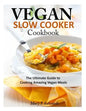 Vegan Slow Cooker Cookbook: The Ultimate Guide to Cooking Amazing Vegan Meals - Paperback