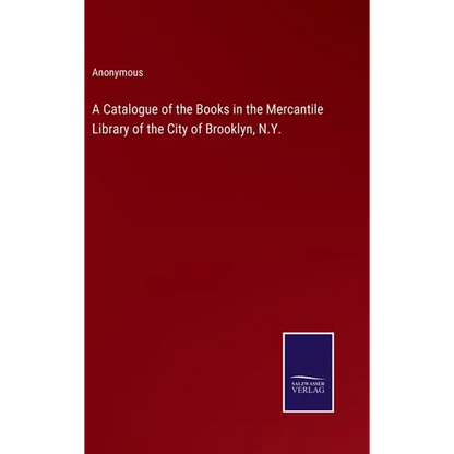 A Catalogue of the Books in the Mercantile Library of the City of Brooklyn, N.Y. - Hardcover