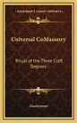 Universal Comasonry: Ritual of the Three Craft Degrees - Hardcover