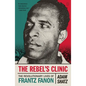 The Rebel's Clinic: The Revolutionary Lives of Frantz Fanon - Paperback