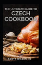 The Ultimate Guide to Czech Cookbook: Authentic Czech Food All In a Comprehensive Czech Cookbook - Paperback