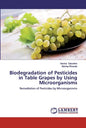 Biodegradation of Pesticides in Table Grapes by Using Microorganisms - Paperback