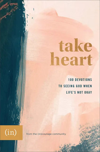 Take Heart: 100 Devotions to Seeing God When Life's Not Okay - Hardcover